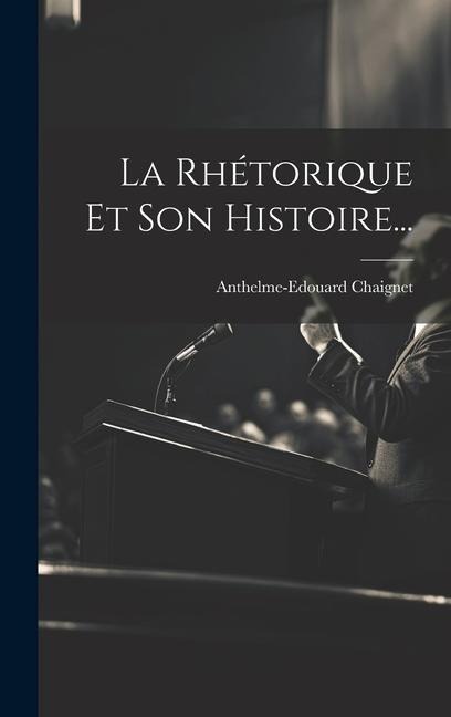 La Rhétorique Et Son Histoire... - Anthelme-Edouard Chaignet