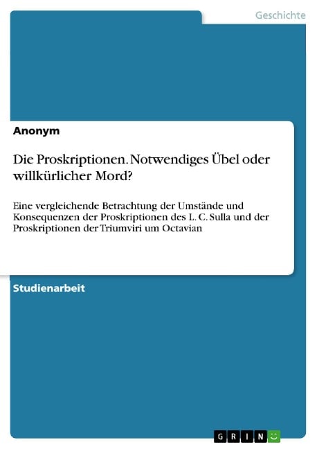Die Proskriptionen. Notwendiges Übel oder willkürlicher Mord? - 