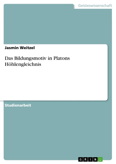 Das Bildungsmotiv in Platons Höhlengleichnis - Jasmin Weitzel