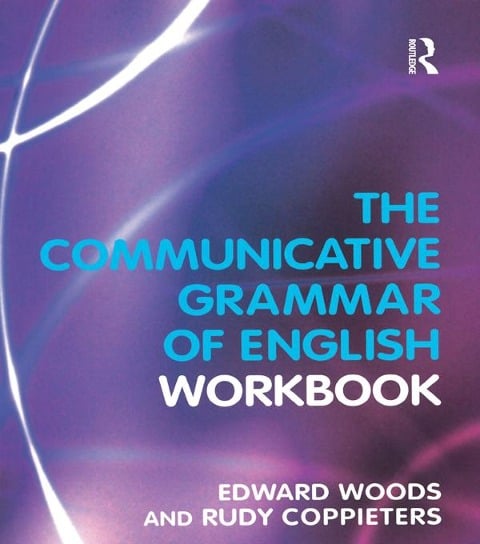 The Communicative Grammar of English Workbook - Edward Woods, Rudy Coppieters