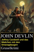 Cover-Bild zum Titel 'Jeffrey Cardwell und das Mädchen mit den Smaragdaugen: Grusel-Krimi' von 'John Devlin'