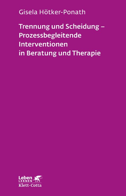 Trennung und Scheidung - Prozessbegleitende Intervention in Beratung und Therapie (Leben Lernen, Bd. 223) - Gisela Hötker-Ponath