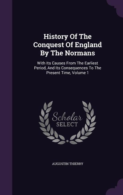 History Of The Conquest Of England By The Normans - Augustin Thierry