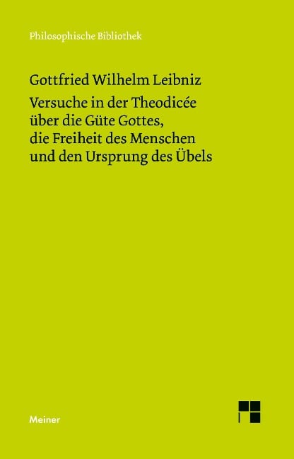 Versuche in der Theodicée über die Güte Gottes, die Freiheit des Menschen und den Ursprung des Übels - Gottfried Wilhelm Leibniz