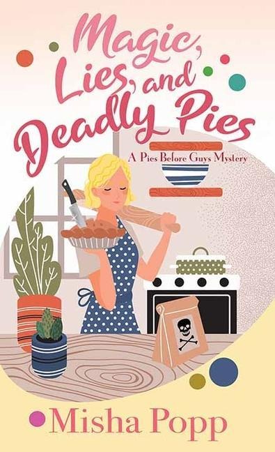 Magic, Lies, and Deadly Pies - Misha Popp