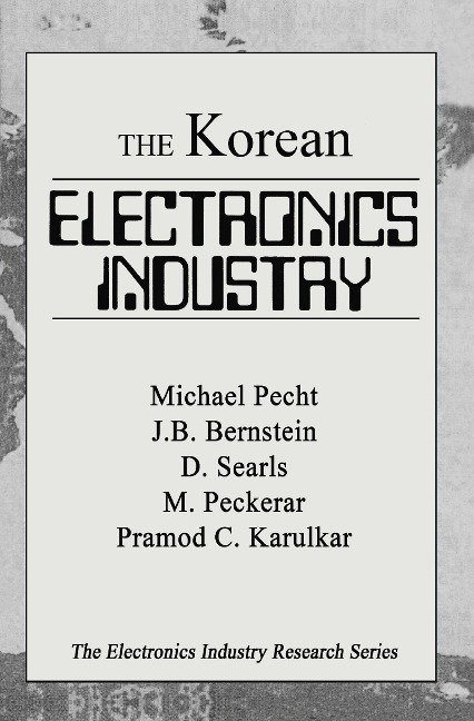 The Korean Electronics Industry - Michael Pecht, Damion Searls, Joseph B. Bernstein, Martin Peckerar, Pramod C. Karulkar