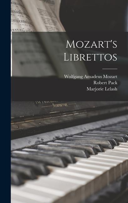 Mozart's Librettos - Wolfgang Amadeus Mozart, Robert Pack, Marjorie Lelash