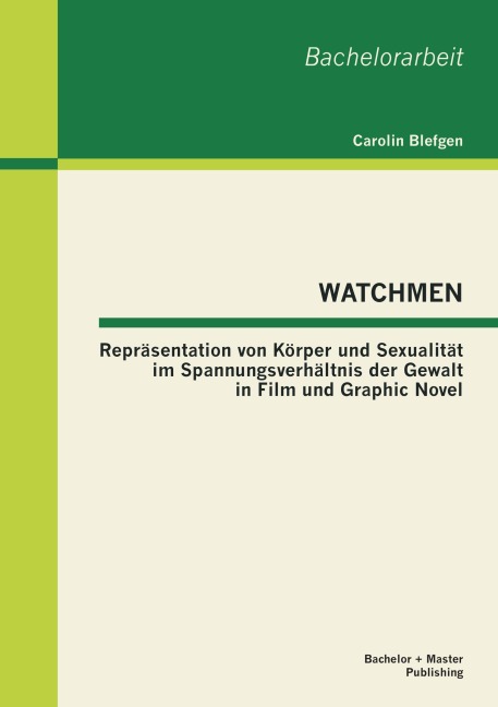 WATCHMEN: Repräsentation von Körper und Sexualität im Spannungsverhältnis der Gewalt in Film und Graphic Novel - Carolin Blefgen