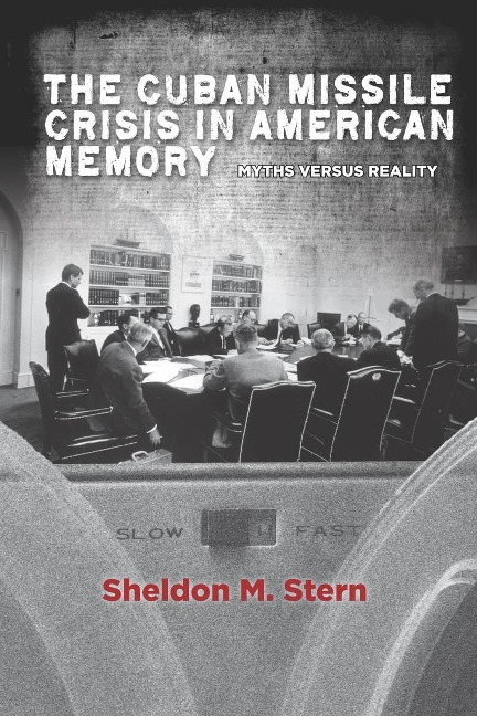 The Cuban Missile Crisis in American Memory - Sheldon M Stern