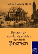 Cover-Bild zum Titel 'Episoden aus der Geschichte der Stadt Bremen' von 'Johann Georg Kohl'