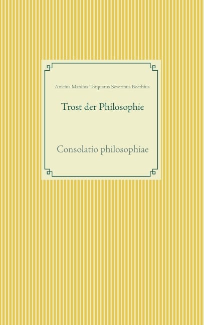Trost der Philosophie - Anicius Manlius Torquatus Severinus Boethius