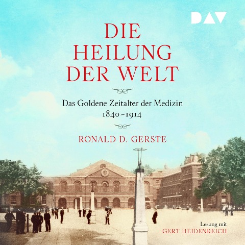 Die Heilung der Welt. Das Goldene Zeitalter der Medizin 1840¿1914 - Ronald D. Gerste