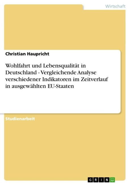 Wohlfahrt und Lebensqualität in Deutschland - Vergleichende Analyse verschiedener Indikatoren im Zeitverlauf in ausgewählten EU-Staaten - Christian Haupricht