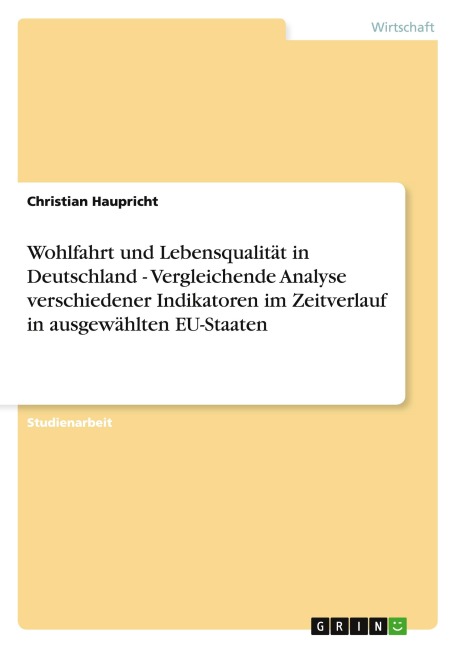 Wohlfahrt und Lebensqualität in Deutschland - Vergleichende Analyse verschiedener Indikatoren im Zeitverlauf in ausgewählten EU-Staaten - Christian Haupricht