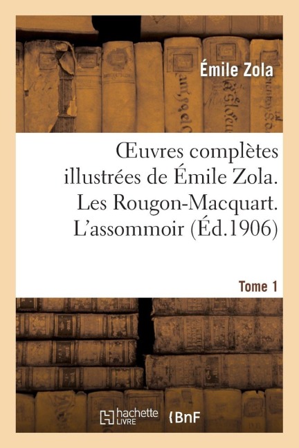 Oeuvres complètes illustrées de Émile Zola. Les Rougon-Macquart. L'assomoir. Tome 1 - Émile Zola