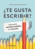 ¿Te gusta escribir? : manual de escritura creativa con ejercicios - Patricia Sánchez Cutillas