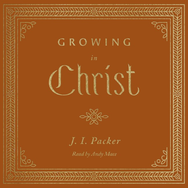 Growing in Christ - J. I. Packer