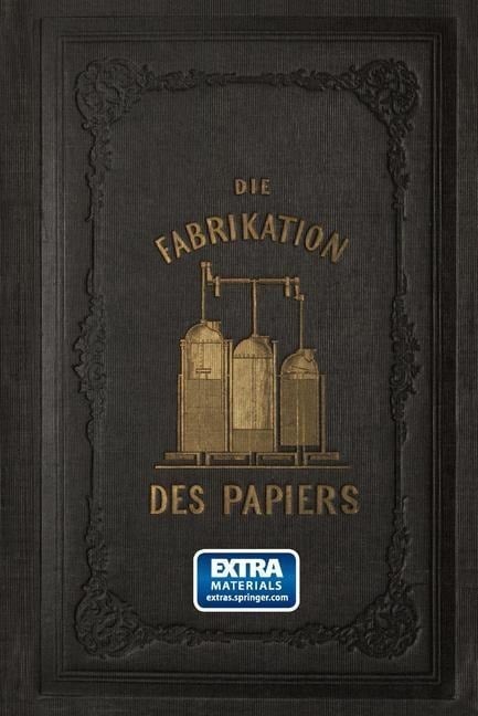 Die Fabrikation des Papiers, in Sonderheit des auf der Maschine gefertigten, nebst gründlicher Auseinandersetzung der in ihr vorkommenden chemischen Processe und Anweisung zur Prüfung der angewandten Materialien - L. Müller