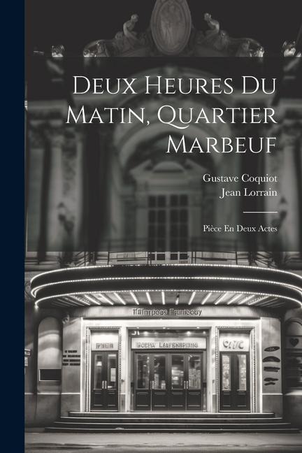 Deux Heures Du Matin, Quartier Marbeuf: Pièce En Deux Actes - Jean Lorrain, Gustave Coquiot