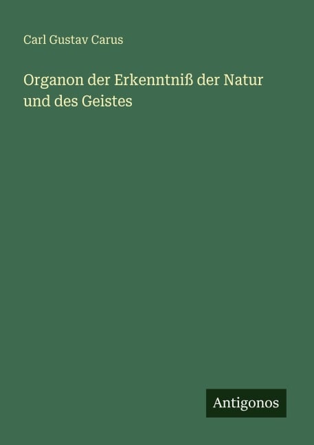 Organon der Erkenntniß der Natur und des Geistes - Carl Gustav Carus