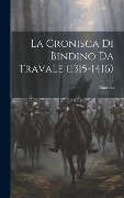 La Cronisca Di Bindino Da Travale (1315-1416) - Bindino