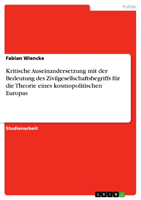 Kritische Auseinandersetzung mit der Bedeutung des Zivilgesellschaftsbegriffs für die Theorie eines kosmopolitischen Europas - Fabian Wiencke