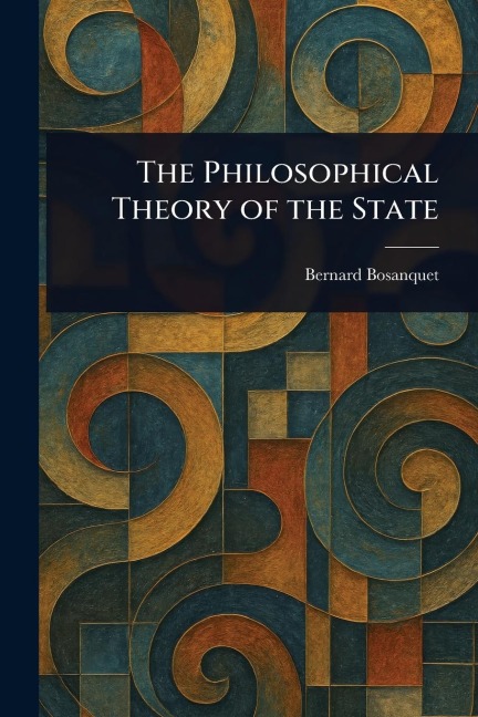 The Philosophical Theory of the State - Bernard Bosanquet