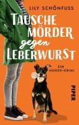 Cover-Bild zum Titel 'Tausche Mörder gegen Leberwurst' von 'Lily Schönfuß'