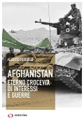 Afghanistan. Eterno crocevia di interessi e guerre - Alberto Rosselli