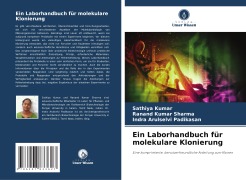 Cover-Bild zum Titel 'Ein Laborhandbuch für molekulare Klonierung' von 'Sathiya Kumar, Ranand Kumar Sharma, Indra Arulselvi Padikasan'