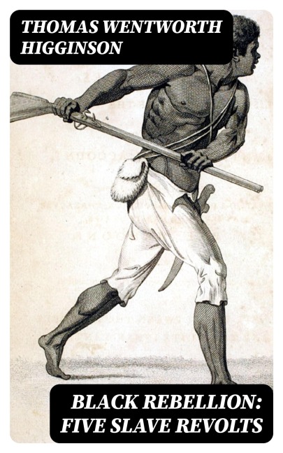 Black Rebellion: Five Slave Revolts - Thomas Wentworth Higginson