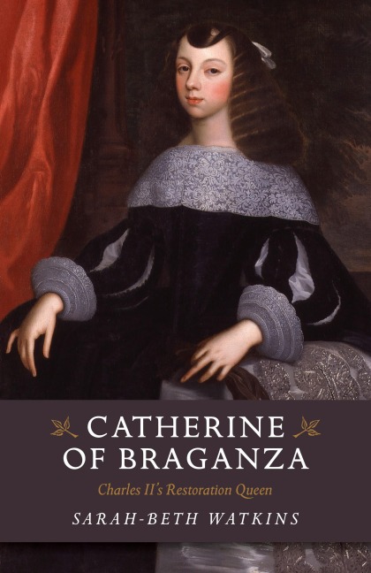 Catherine of Braganza - Sarah-Beth Watkins