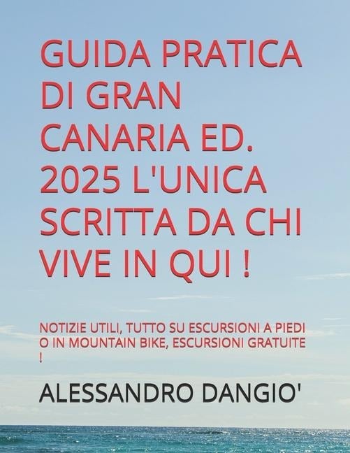 Guida Pratica Di Gran Canaria Ed. 2025 l'Unica Scritta Da CHI Vive in Qui ! - Maria Luisa Leuci, Alessandro Dangio'