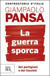 La guerra sporca dei partigiani e dei fascisti - Giampaolo Pansa