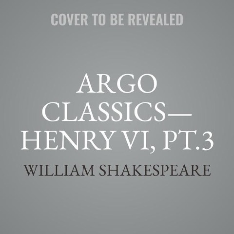 Argo Classics--Henry VI, Pt.3 - William Shakespeare