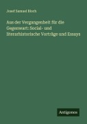 Cover-Bild zum Titel 'Aus der Vergangenheit für die Gegenwart: Social- und literarhistorische Vorträge und Essays' von 'Josef Samuel Bloch'