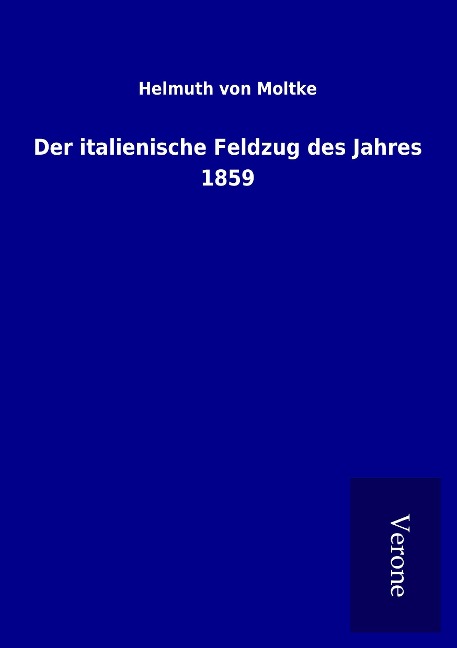 Der italienische Feldzug des Jahres 1859 - Helmuth Von Moltke