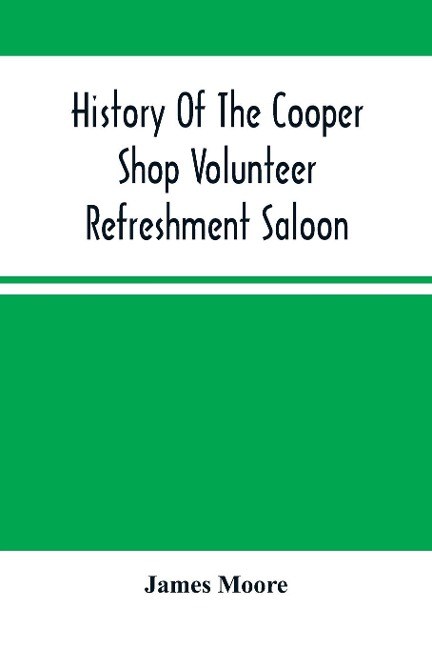 History Of The Cooper Shop Volunteer Refreshment Saloon - James Moore