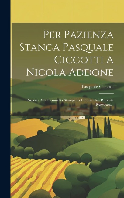 Per Pazienza Stanca Pasquale Ciccotti A Nicola Addone: Risposta Alla Inconsulta Stampa Col Titolo Una Risposta Provocata... - Pasquale Ciccotti