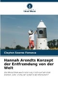 Hannah Arendts Konzept der Entfremdung von der Welt - Clayton Soares Fonseca