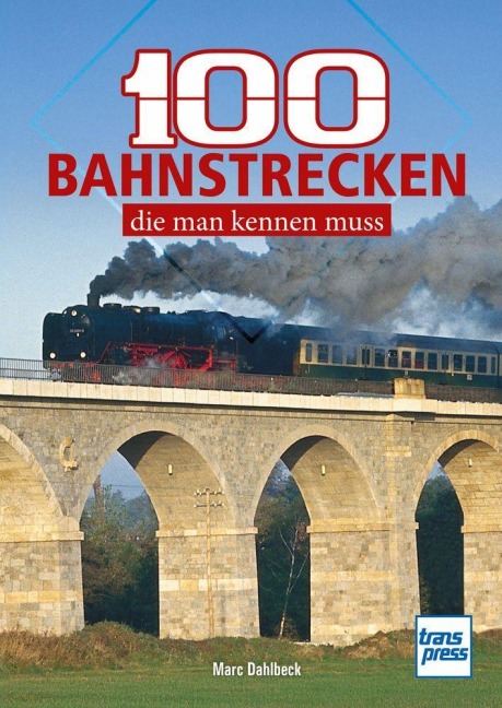 100 Bahnstrecken, die man kennen muss - Marc Dahlbeck