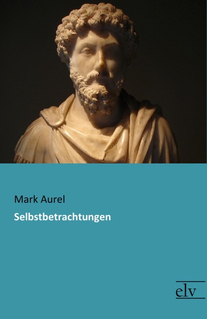 Selbstbetrachtungen - Mark Aurel