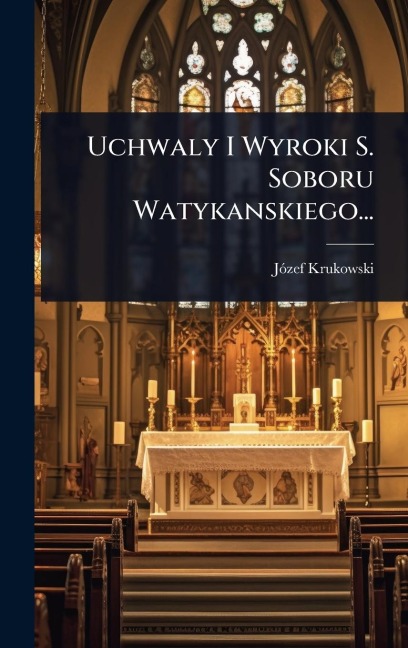Uchwaly I Wyroki S. Soboru Watykanskiego... - Jãzef Krukowski