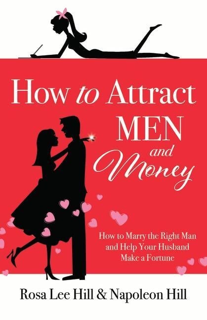 How to Attract Men and Money: How to Marry the Right Man and Help Your Husband Make a Fortune - Rosa Lee Hill, Napoleon Hill