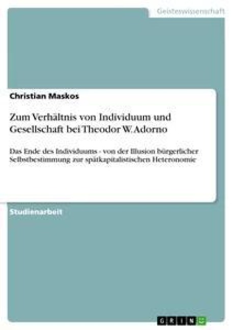 Zum Verhältnis von Individuum und Gesellschaft bei Theodor W. Adorno - Christian Maskos