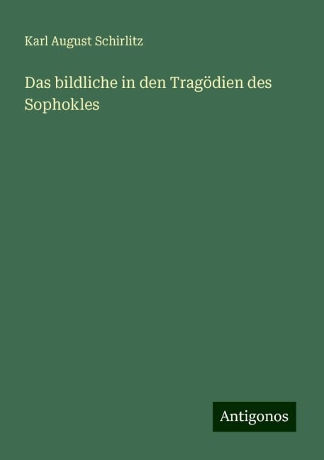 Das bildliche in den Tragödien des Sophokles - Karl August Schirlitz