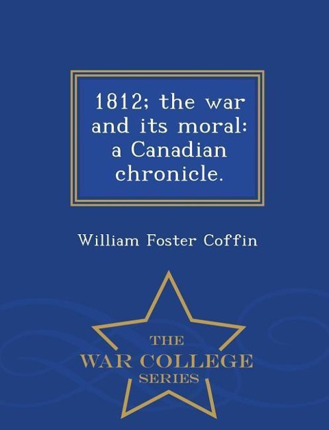 1812; The War and Its Moral - William Foster Coffin
