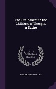 Cover-Bild zum Titel 'The Pin-Basket to the Children of Thespis. a Satire' von 'Anthony Pasquin'