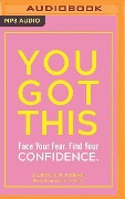 You Got This: Face Your Fear. Find Your Confidence. - Caroline Foran