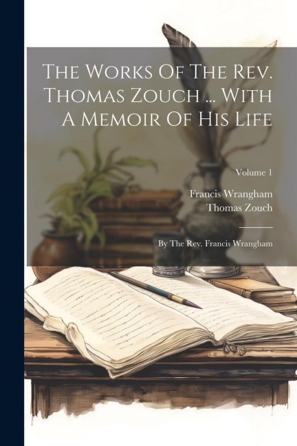 The Works Of The Rev. Thomas Zouch ... With A Memoir Of His Life: By The Rev. Francis Wrangham; Volume 1 - Thomas Zouch, Francis Wrangham